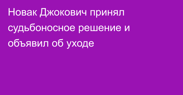 Новак Джокович принял судьбоносное решение и объявил об уходе