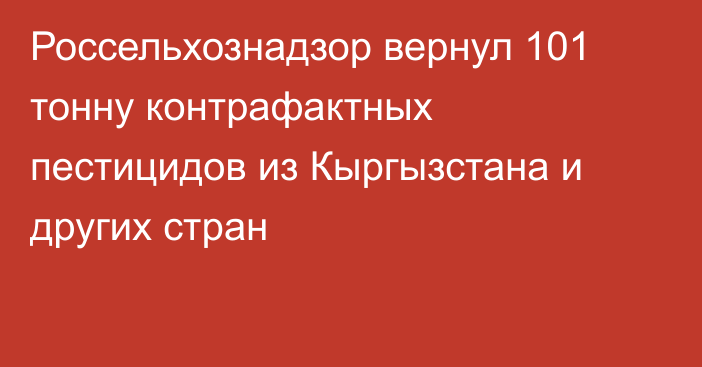 Россельхознадзор вернул 101 тонну контрафактных пестицидов из Кыргызстана и других стран