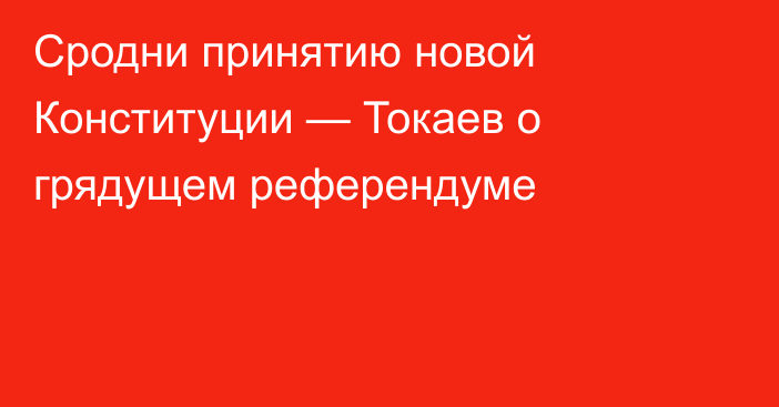 Сродни принятию новой Конституции — Токаев о грядущем референдуме
