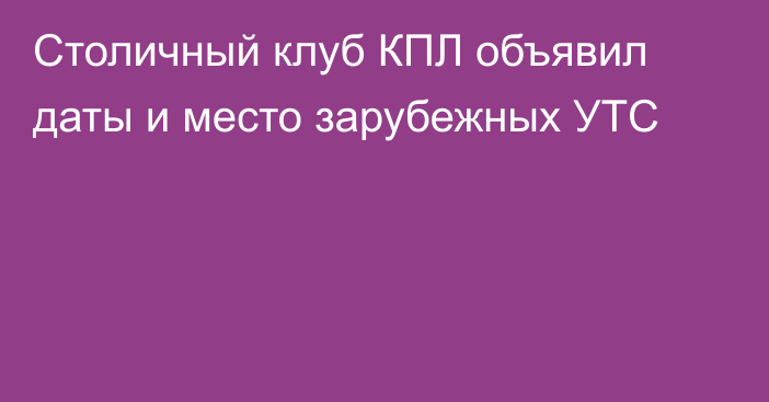 Столичный клуб КПЛ объявил даты и место зарубежных УТС