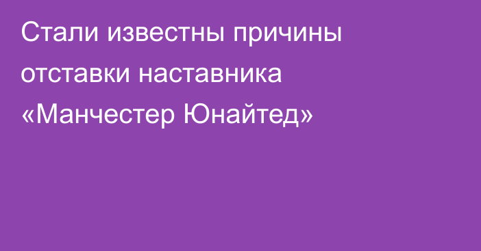 Стали известны причины отставки наставника «Манчестер Юнайтед»