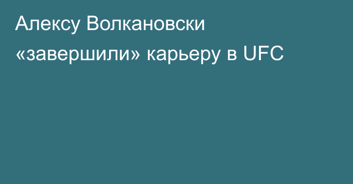 Алексу Волкановски «завершили» карьеру в UFC