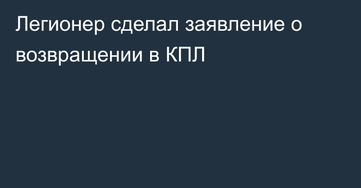 Легионер сделал заявление о возвращении в КПЛ