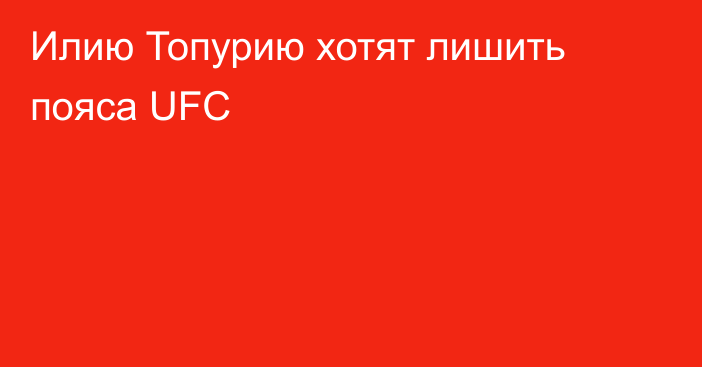 Илию Топурию хотят лишить пояса UFC