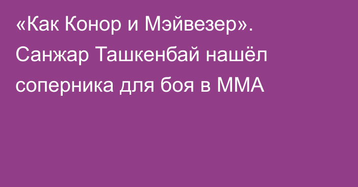 «Как Конор и Мэйвезер». Санжар Ташкенбай нашёл соперника для боя в ММА