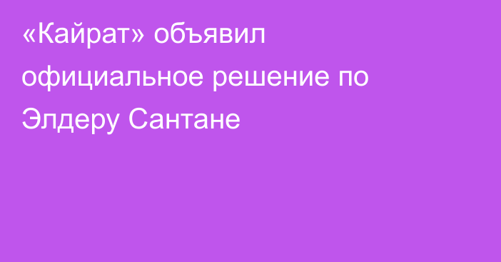 «Кайрат» объявил официальное решение по Элдеру Сантане