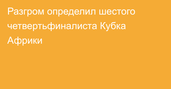 Разгром определил шестого четвертьфиналиста Кубка Африки