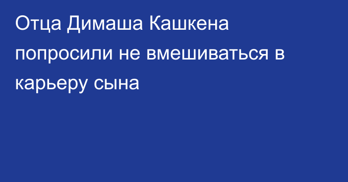 Отца Димаша Кашкена попросили не вмешиваться в карьеру сына
