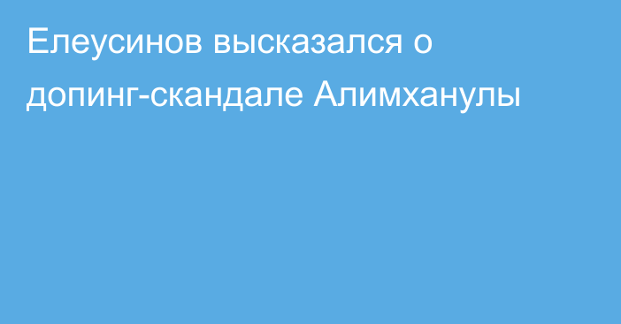 Елеусинов высказался о допинг-скандале Алимханулы