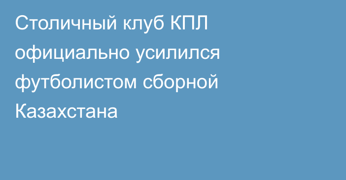 Столичный клуб КПЛ официально усилился футболистом сборной Казахстана