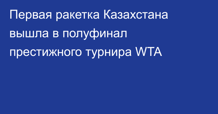 Первая ракетка Казахстана вышла в полуфинал престижного турнира WTA
