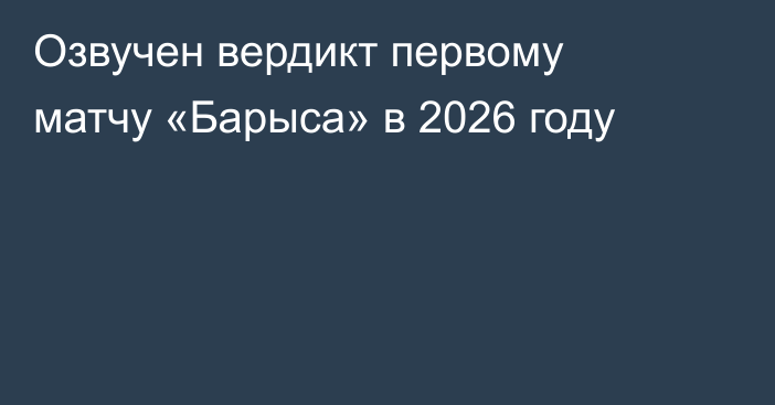 Озвучен вердикт первому матчу «Барыса» в 2026 году