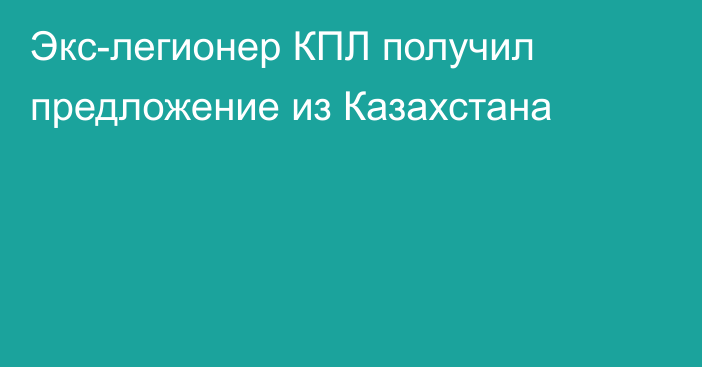 Экс-легионер КПЛ получил предложение из Казахстана