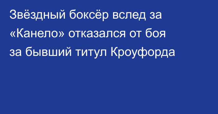 Звёздный боксёр вслед за «Канело» отказался от боя за бывший титул Кроуфорда