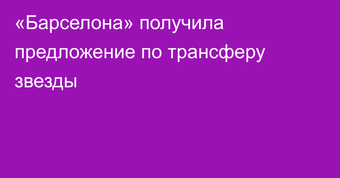 «Барселона» получила предложение по трансферу звезды