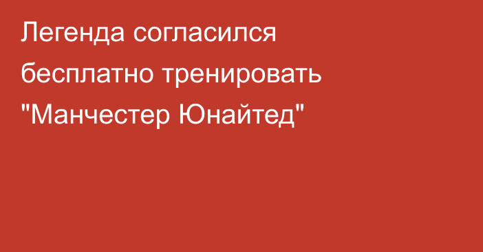 Легенда согласился бесплатно тренировать 
