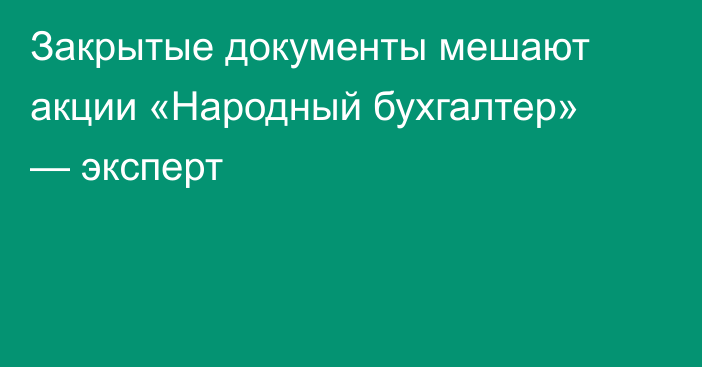 Закрытые документы мешают акции «Народный бухгалтер» — эксперт