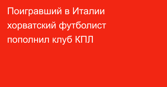 Поигравший в Италии хорватский футболист пополнил клуб КПЛ