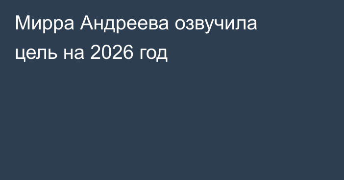 Мирра Андреева озвучила цель на 2026 год