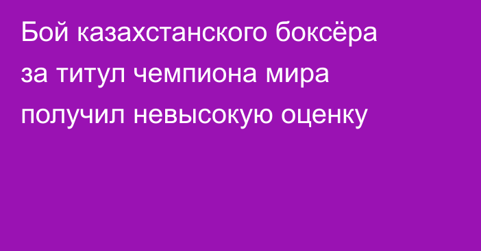 Бой казахстанского боксёра за титул чемпиона мира получил невысокую оценку
