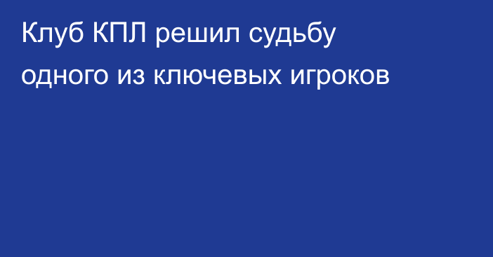Клуб КПЛ решил судьбу одного из ключевых игроков