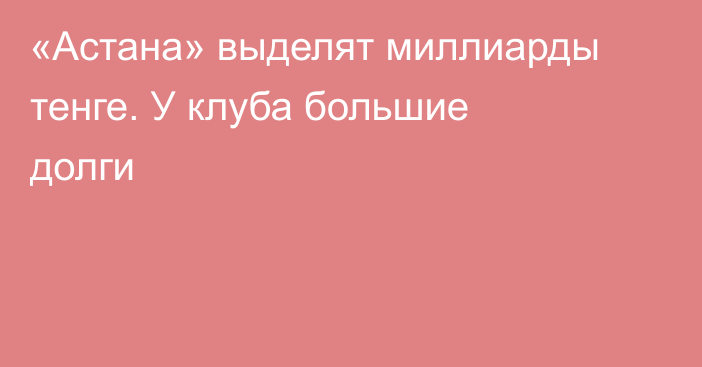 «Астана» выделят миллиарды тенге. У клуба большие долги
