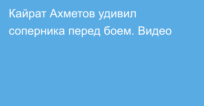 Кайрат Ахметов удивил соперника перед боем. Видео