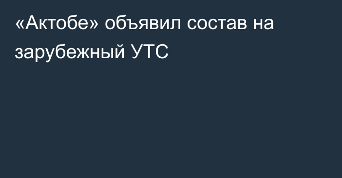 «Актобе» объявил состав на зарубежный УТС