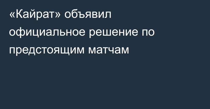 «Кайрат» объявил официальное решение по предстоящим матчам