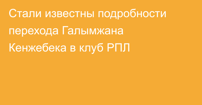 Стали известны подробности перехода Галымжана Кенжебека в клуб РПЛ
