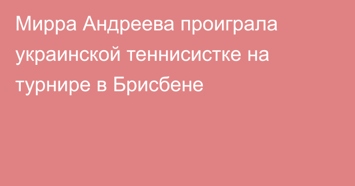 Мирра Андреева проиграла украинской теннисистке на турнире в Брисбене