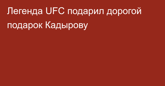 Легенда UFC подарил дорогой подарок Кадырову