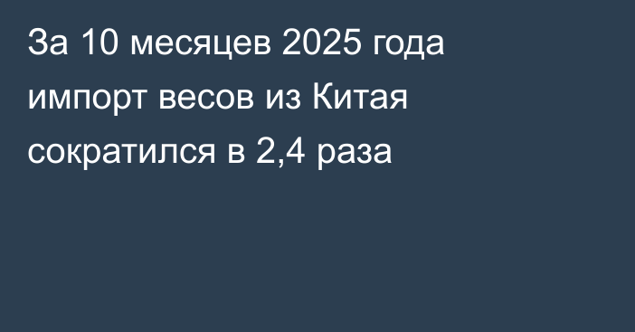 За 10 месяцев 2025 года импорт весов из Китая сократился в 2,4 раза 