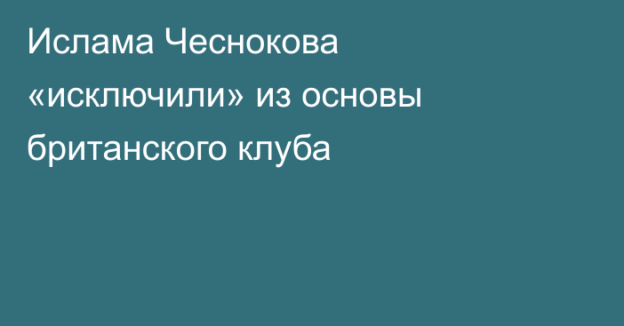 Ислама Чеснокова «исключили» из основы британского клуба