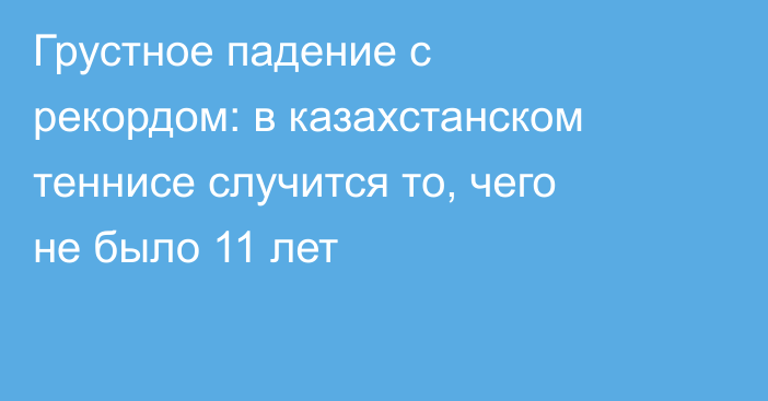 Грустное падение с рекордом: в казахстанском теннисе случится то, чего не было 11 лет