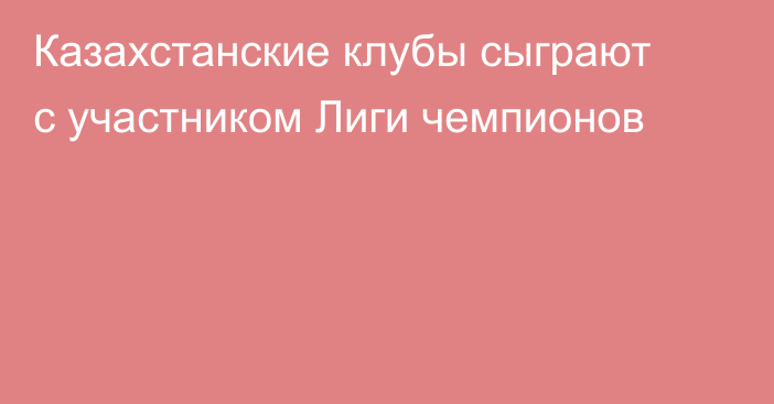 Казахстанские клубы сыграют с участником Лиги чемпионов