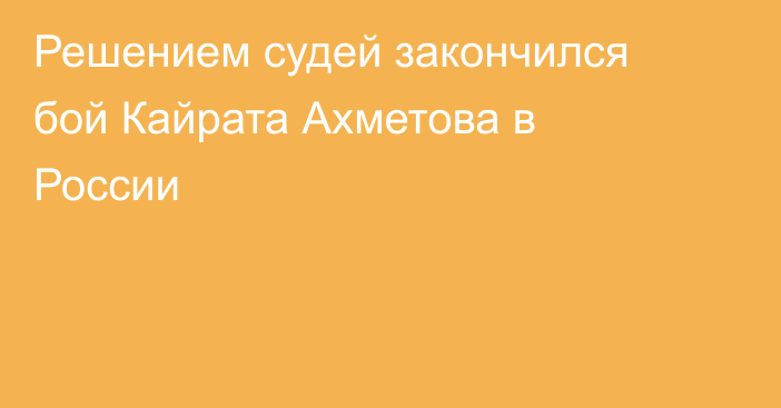 Решением судей закончился бой Кайрата Ахметова в России