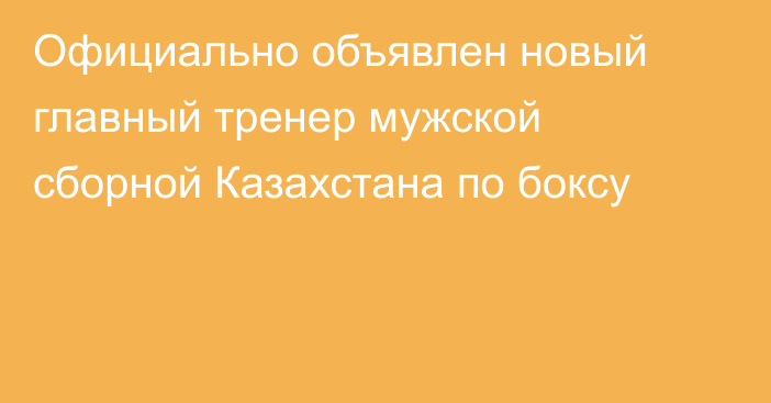 Официально объявлен новый главный тренер мужской сборной Казахстана по боксу
