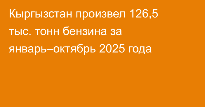 Кыргызстан произвел 126,5 тыс. тонн бензина за январь–октябрь 2025 года