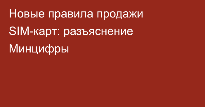 Новые правила продажи SIM-карт: разъяснение Минцифры
