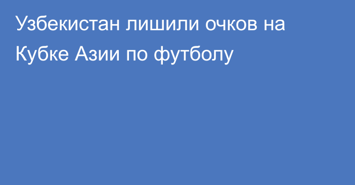 Узбекистан лишили очков на Кубке Азии по футболу