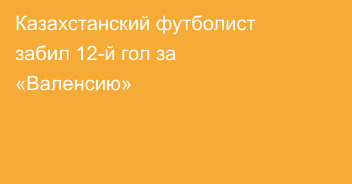 Казахстанский футболист забил 12-й гол за «Валенсию»