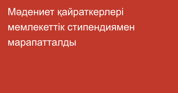 Мәдениет қайраткерлері мемлекеттік стипендиямен марапатталды