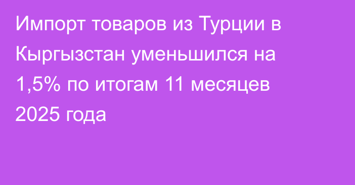 Импорт товаров из Турции в Кыргызстан уменьшился на 1,5% по итогам 11 месяцев 2025 года