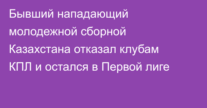 Бывший нападающий молодежной сборной Казахстана отказал клубам КПЛ и остался в Первой лиге