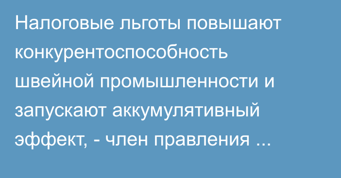 Налоговые льготы повышают конкурентоспособность швейной промышленности и запускают аккумулятивный эффект, - член правления ассоциации «Легпром»