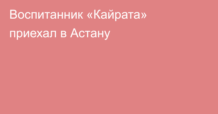 Воспитанник «Кайрата» приехал в Астану
