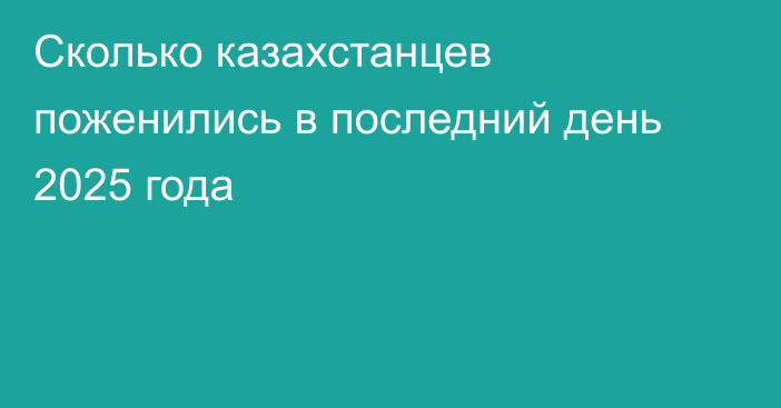 Сколько казахстанцев поженились в последний день 2025 года