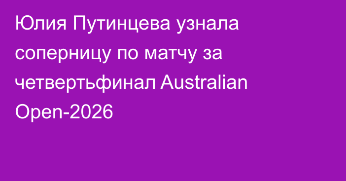 Юлия Путинцева узнала соперницу по матчу за четвертьфинал Australian Open-2026