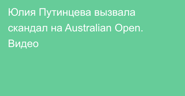 Юлия Путинцева вызвала скандал на Australian Open. Видео